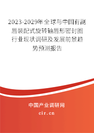 2023-2029年全球與中國有副唇裝配式旋轉軸唇形密封圈行業現狀調研及發展前景趨勢預測報告