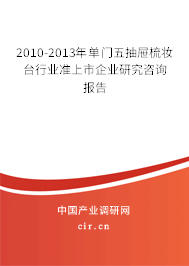 2010-2013年單門五抽屜梳妝臺行業準上市企業研究咨詢報告