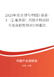 2025年版全球與中國3-氨基-3-（2-氟苯基）丙酸市場調研與發展趨勢預測分析報告