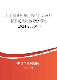 中國層疊封裝（PoP）發展現狀及前景趨勢分析報告（2024-2030年）