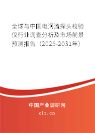 全球與中國電渦流探頭校驗儀行業調查分析及市場前景預測報告（2025-2031年）