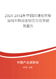 2025-2031年中國高速船用柴油機市場調查研究與前景趨勢報告