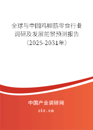 全球與中國雞腳筋零食行業調研及發展前景預測報告（2025-2031年）