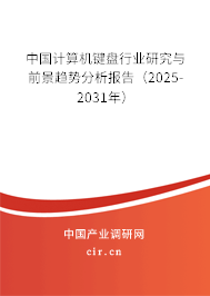 中國計算機鍵盤行業研究與前景趨勢分析報告（2025-2031年）