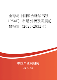 全球與中國聚合硅酸鋁鐵（PSAF）市場分析及發(fā)展前景報告（2025-2031年）