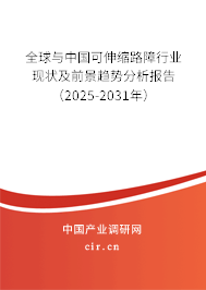 全球與中國可伸縮路障行業現狀及前景趨勢分析報告（2025-2031年）