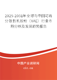2025-2031年全球與中國可再分散性乳膠粉（VAE）行業市場分析及發展趨勢報告