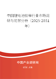 中國鋰電池膠帶行業市場調研與前景分析（2025-2031年）