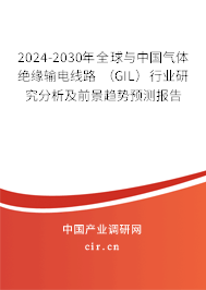 2024-2030年全球與中國氣體絕緣輸電線路 （GIL）行業(yè)研究分析及前景趨勢預測報告