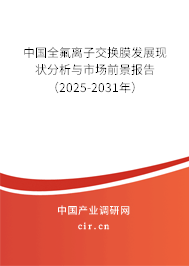 中國全氟離子交換膜發展現狀分析與市場前景報告（2025-2031年）