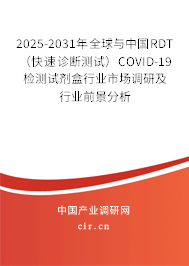 2025-2031年全球與中國RDT（快速診斷測試）COVID-19檢測試劑盒行業市場調研及行業前景分析