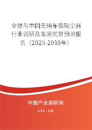 全球與中國無繩車載吸塵器行業(yè)調研及發(fā)展前景預測報告（2025-2030年）