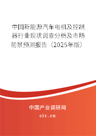 中國新能源汽車電機及控制器行業現狀調查分析及市場前景預測報告（2025年版）