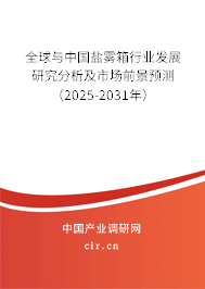 全球與中國鹽霧箱行業發展研究分析及市場前景預測（2025-2031年）