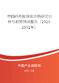 中國藥用玻璃瓶市場研究分析與趨勢預測報告（2025-2031年）