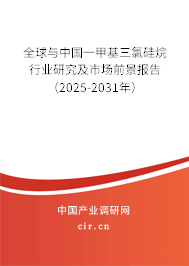 全球與中國(guó)一甲基三氯硅烷行業(yè)研究及市場(chǎng)前景報(bào)告（2025-2031年）
