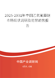 2025-2031年中國乙氧氟草醚市場現狀調研及前景趨勢報告