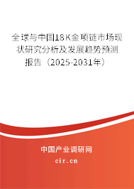 全球與中國(guó)18K金項(xiàng)鏈?zhǔn)袌?chǎng)現(xiàn)狀研究分析及發(fā)展趨勢(shì)預(yù)測(cè)報(bào)告（2025-2031年）