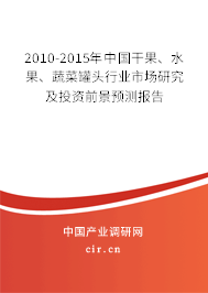 2010-2015年中國干果、水果、蔬菜罐頭行業市場研究及投資前景預測報告