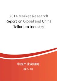 2014 Market Research Report on Global and China Tellurium Industry