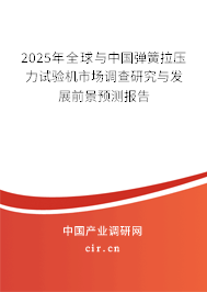 2025年全球與中國彈簧拉壓力試驗機市場調查研究與發展前景預測報告