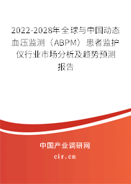 2022-2028年全球與中國動(dòng)態(tài)血壓監(jiān)測(cè)（ABPM）患者監(jiān)護(hù)儀行業(yè)市場分析及趨勢(shì)預(yù)測(cè)報(bào)告