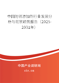 中國防銹添加劑行業發展分析與前景趨勢報告（2025-2031年）