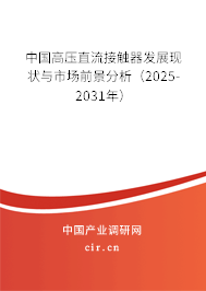 中國高壓直流接觸器發展現狀與市場前景分析（2025-2031年）