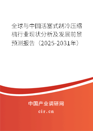 全球與中國活塞式制冷壓縮機行業現狀分析及發展前景預測報告（2025-2031年）