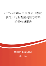 2025-2031年中國家裝（家庭裝飾）行業發展調研與市場前景分析報告
