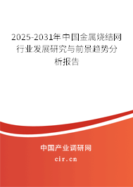 2025-2031年中國金屬燒結(jié)網(wǎng)行業(yè)發(fā)展研究與前景趨勢分析報(bào)告