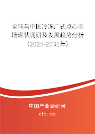 全球與中國冷凍廣式點心市場現狀調研及發展趨勢分析（2025-2031年）