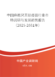 中國麻腮風(fēng)三聯(lián)疫苗行業(yè)市場調(diào)研與發(fā)展趨勢報(bào)告（2025-2031年）