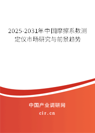 2025-2031年中國摩擦系數測定儀市場研究與前景趨勢
