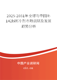 2025-2031年全球與中國R-142b制冷劑市場調研及發展趨勢分析