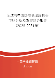 全球與中國熱電偶溫度探頭市場分析及發展趨勢報告（2025-2031年）