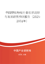 中國塑膠地板行業現狀調研與發展趨勢預測報告（2025-2031年）