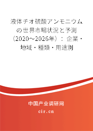 液體チオ硫酸アンモニウムの世界市場狀況と予測（2020～2026年）：企業·地域·種類·用途別