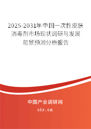 2025-2031年中國一次性皮膚消毒劑市場現狀調研與發展前景預測分析報告
