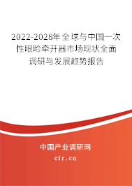 2022-2028年全球與中國一次性眼瞼牽開器市場現狀全面調研與發展趨勢報告