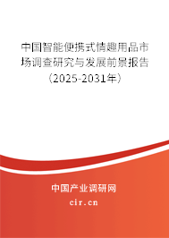 中國智能便攜式情趣用品市場調(diào)查研究與發(fā)展前景報(bào)告（2025-2031年）