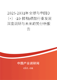 2025-2031年全球與中國D（+）-10-樟腦磺酸行業發展深度調研與未來趨勢分析報告