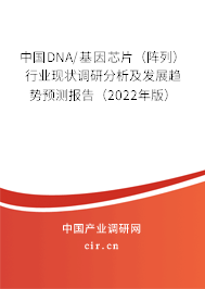 中國DNA/基因芯片（陣列）行業現狀調研分析及發展趨勢預測報告（2022年版）