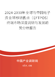 2024-2030年全球與中國電子資金轉移銷售點（EFTPOS）終端市場深度調研與發展趨勢分析報告