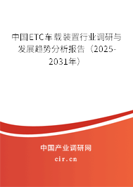 中國(guó)ETC車(chē)載裝置行業(yè)調(diào)研與發(fā)展趨勢(shì)分析報(bào)告（2025-2031年）