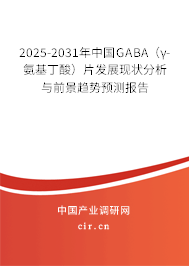 2025-2031年中國GABA（γ-氨基丁酸）片發展現狀分析與前景趨勢預測報告