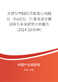 全球與中國高靈敏度心電圖儀（hsECG）行業發展全面調研與未來趨勢分析報告（2024-2030年）