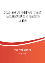 2025-2031年中國隔爆電磁換向閥發展現狀分析與前景趨勢報告