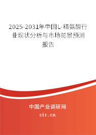 2025-2031年中國L-精氨酸行業現狀分析與市場前景預測報告