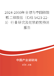 2024-2030年全球與中國磷酸胍二磷酸鹽（CAS 5423-22-3）行業研究及前景趨勢預測報告